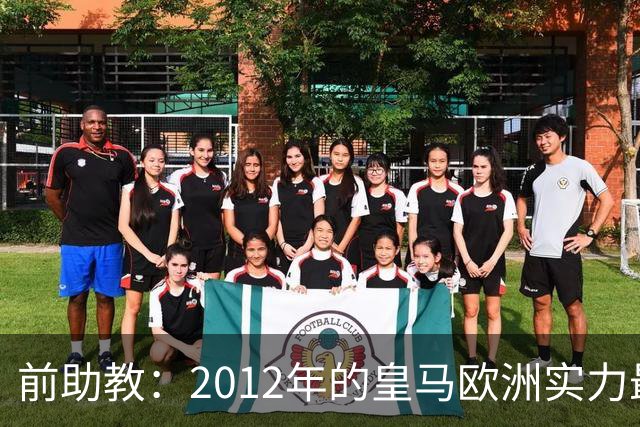 前助教：2012年的皇马欧洲实力最强，那年我们曾有机会拿欧冠