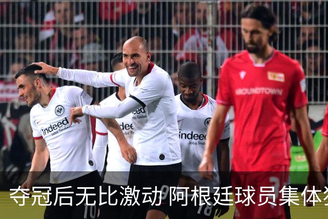 夺冠后无比激动 阿根廷球员集体狂欢到第二天清晨