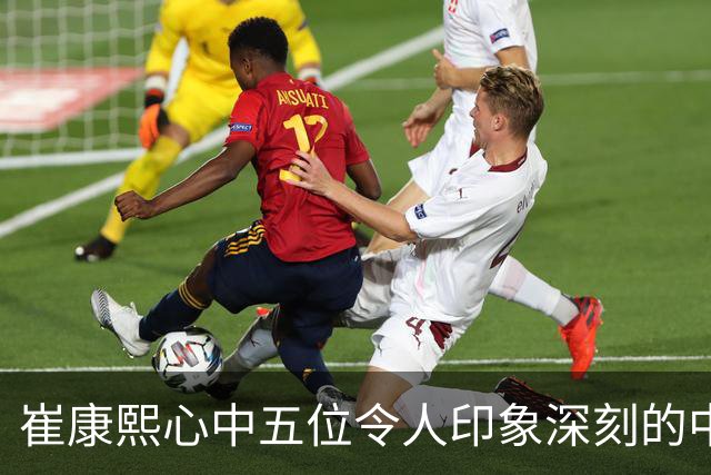 崔康熙心中五位令人印象深刻的中国球员