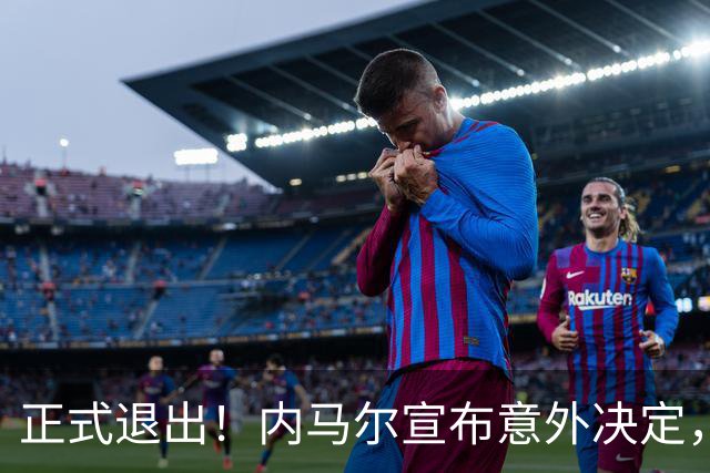 正式退出！内马尔宣布意外决定，巴西男足批准，安帅遗憾