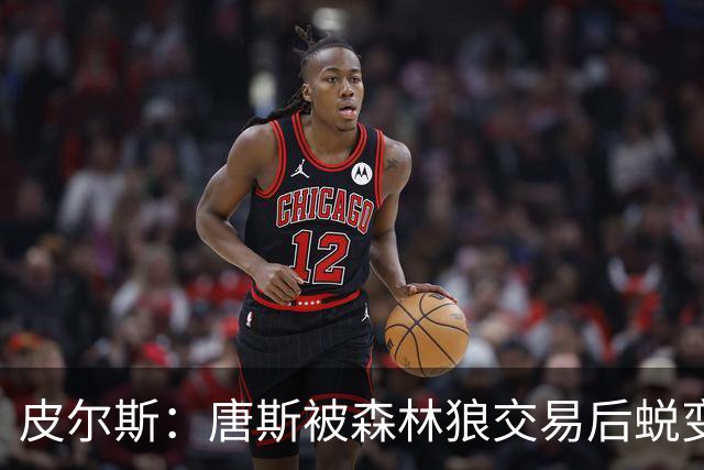 皮尔斯：唐斯被森林狼交易后蜕变成更全能球员 这和我当初很像