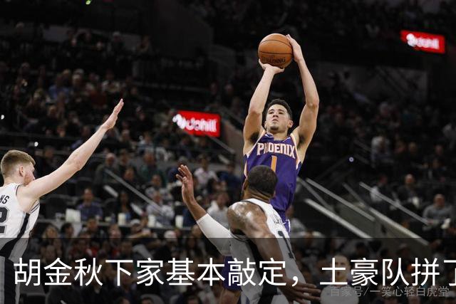胡金秋下家基本敲定，土豪队拼了，酝酿交易，腾出顶薪位置