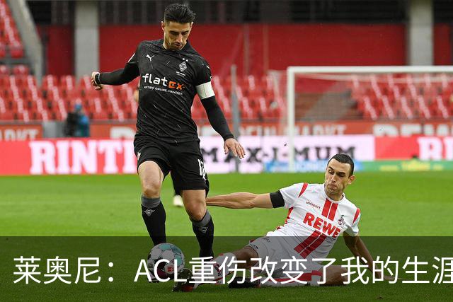 莱奥尼：ACL重伤改变了我的生涯轨迹，但我的野心从来没有改变过