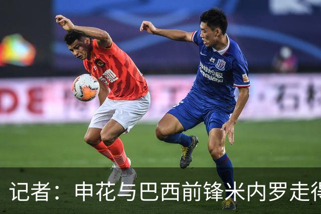 记者：申花与巴西前锋米内罗走得较近