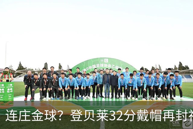 连庄金球？登贝莱32分戴帽再封神 内切的王+百分百先生