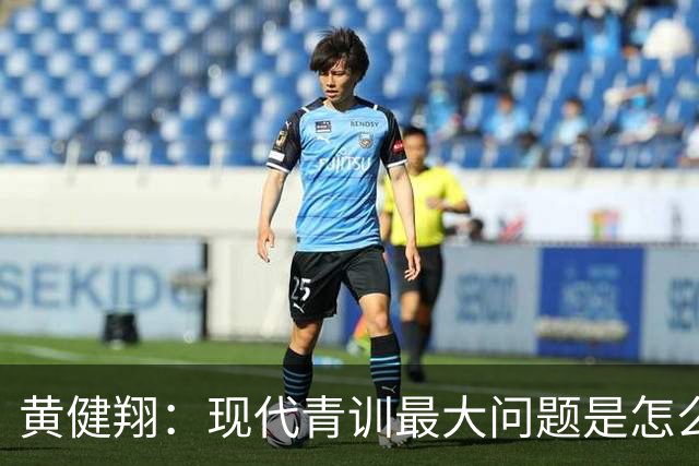 黄健翔：现代青训最大问题是怎么练，进攻技术禁不起对抗