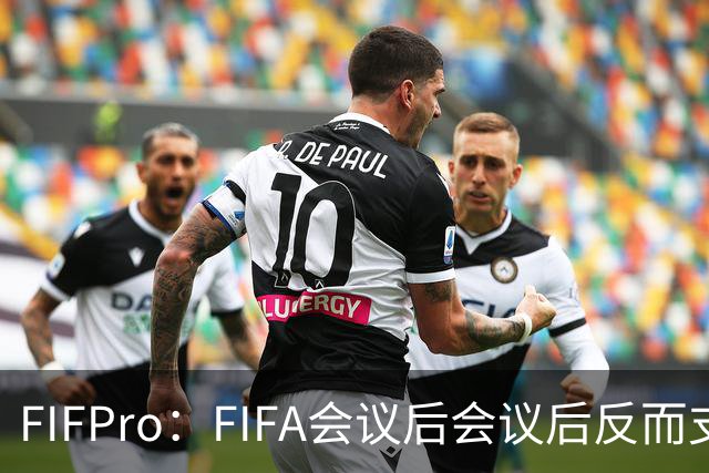 FIFPro：FIFA会议后会议后反而支持因凡蒂诺，必须得到改革